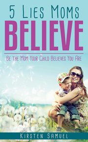 5 Lies Moms Believe, Samuel Kirsten