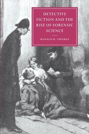 Detective Fiction and the Rise of Forensic Science, Thomas Ronald R.