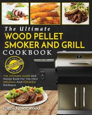 Wood Pellet Smoker and Grill Cookbook, Norwood Patrick