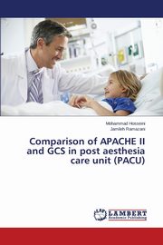 Comparison of APACHE II and GCS in post aesthesia care unit (PACU), Hosseini Mohammad