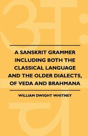 ksiazka tytu: A Sanskrit Grammer Including Both The Classical Language And The Older Dialects, Of Veda And Brahmana autor: Whitney William Dwight