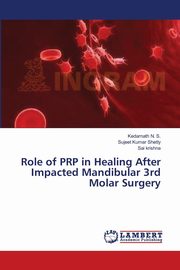 ksiazka tytu: Role of PRP in Healing After Impacted Mandibular 3rd Molar Surgery autor: N. S. Kedarnath