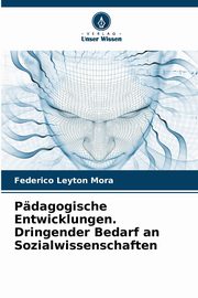 Pdagogische Entwicklungen. Dringender Bedarf an Sozialwissenschaften, Leyton Mora Federico