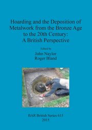 Hoarding and the Deposition of Metalwork from the Bronze Age to the 20th Century, 