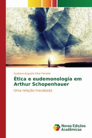 ksiazka tytu: tica e eudemonologia em Arthur Schopenhauer autor: Silva Ferreira Gustavo Augusto