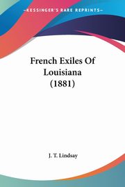 French Exiles Of Louisiana (1881), Lindsay J. T.