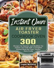 Instant Omni Air Fryer Toaster Cookbook Oven, McGarry Logan