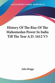 ksiazka tytu: History Of The Rise Of The Mahomedan Power In India Till The Year A.D. 1612 V3 autor: 