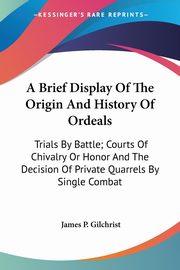 A Brief Display Of The Origin And History Of Ordeals, Gilchrist James P.