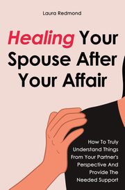 ksiazka tytu: Healing Your Spouse After Your Affair autor: Redmond Laura