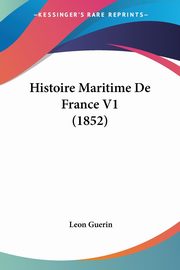 Histoire Maritime De France V1 (1852), Guerin Leon