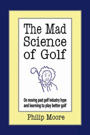 The Mad Science of Golf, Moore Philip