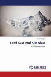 Sand Cast And Kiln Glass, Donghai Guan