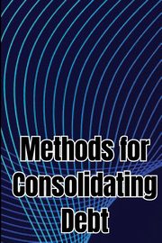 Methods for Consolidating Debt, James Ben H.