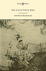 The Little White Bird - Illustrated by Arthur Rackham, Barrie J. M.