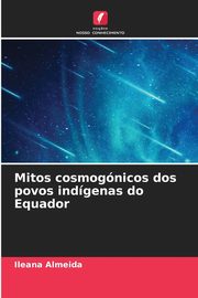 Mitos cosmognicos dos povos indgenas do Equador, Almeida Ileana