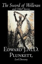 The Sword of Welleran and Other Stories by Edward J. M. D. Plunkett, Fiction, Classics, Fantasy, Horror, Plunkett Edward J.M.D.