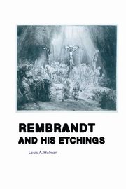 ksiazka tytu: REMBRANDT AND HIS ETCHINGS autor: Holman Louis A.