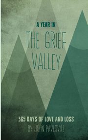 ksiazka tytu: A Year in The Grief Valley autor: Pavlovitz John