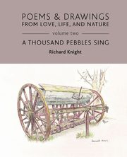 Poems & Drawings from Love, Life, and Nature - Volume Two - A Thousand Pebbles Sing, Knight Richard