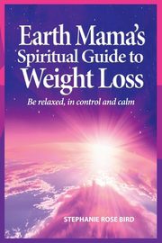 Earth Mama's Spiritual Guide to Weight Loss, Bird Stephanie Rose