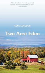 ksiazka tytu: Two Acre Eden autor: Logsdon Gene