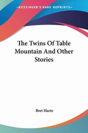 The Twins Of Table Mountain And Other Stories, Harte Bret