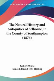 The Natural History and Antiquities of Selborne, in the County of Southampton (1876), White Gilbert