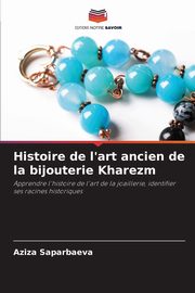ksiazka tytu: Histoire de l'art ancien de la bijouterie Kharezm autor: Saparbaeva Aziza