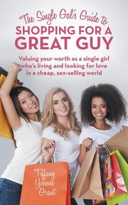 The Single Gal's Guide to Shopping for a Great Guy, Grant Tiffany Yvonne