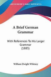 A Brief German Grammar, Whitney William Dwight