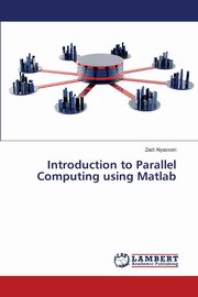 ksiazka tytu: Introduction to Parallel Computing using Matlab autor: Alyasseri Zaid