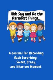 Kids Say and Do the Darndest Things (Blue Cover), Purtill Sharon