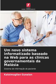 Um novo sistema informatizado baseado na Web para as clnicas governamentais da Malsia, Gunalan Kalaimugilan