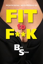 Fit to F**k, Shaw Ben