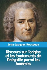 Discours sur l'origine et les fondements de l'ingalit parmi les hommes, Rousseau Jean-Jacques