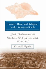 Science, Race, and Religion in the American South, Stephens Lester D.