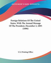 Foreign Relations Of The United States, With The Annual Message Of The President, December 2, 1895 (1896), U.S. Printing Office
