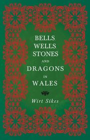 Bells, Wells, Stones, and Dragons in Wales (Folklore History Series), Sikes Wirt
