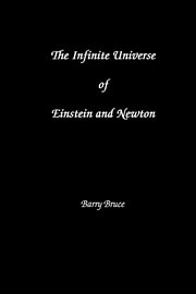 The Infinite Universe of Einstein and Newton, Bruce Barry