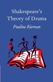 Shakespeare's Theory of Drama, Kiernan Pauline