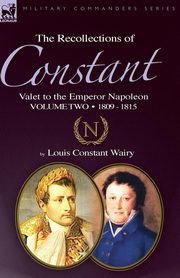The Recollections of Constant, Valet to the Emperor Napoleon Volume 2, Wairy Louis Constant