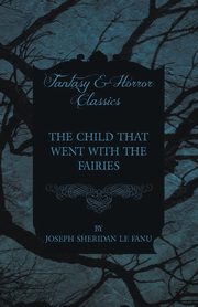 The Child that Went with the Fairies, Fanu Joseph Sheridan Le