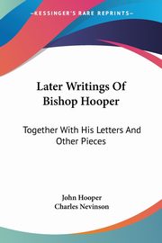 Later Writings Of Bishop Hooper, Hooper John