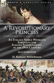 A Revolutionary Princess Christina Belgiojoso-Trivulzio, Whitehouse H. Remsen