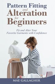 Pattern Fitting and Alteration for Beginners, Gallagher Mae