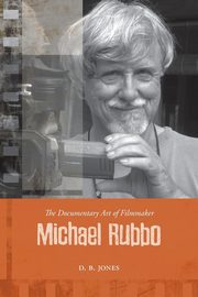 Documentary Art of Filmmaker Michael Rubbo, Jones D B