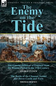 The Enemy on the Tide-The Coastal Defences of England from the Roman Period to the 19th Century by George Clinch & the Battle of the Channel Tunnel an, Clinch George