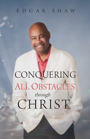 Conquering All Obstacles through Christ, Shaw Edgar