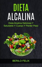 ksiazka tytu: Dieta Alcalina autor: Felix Berilo